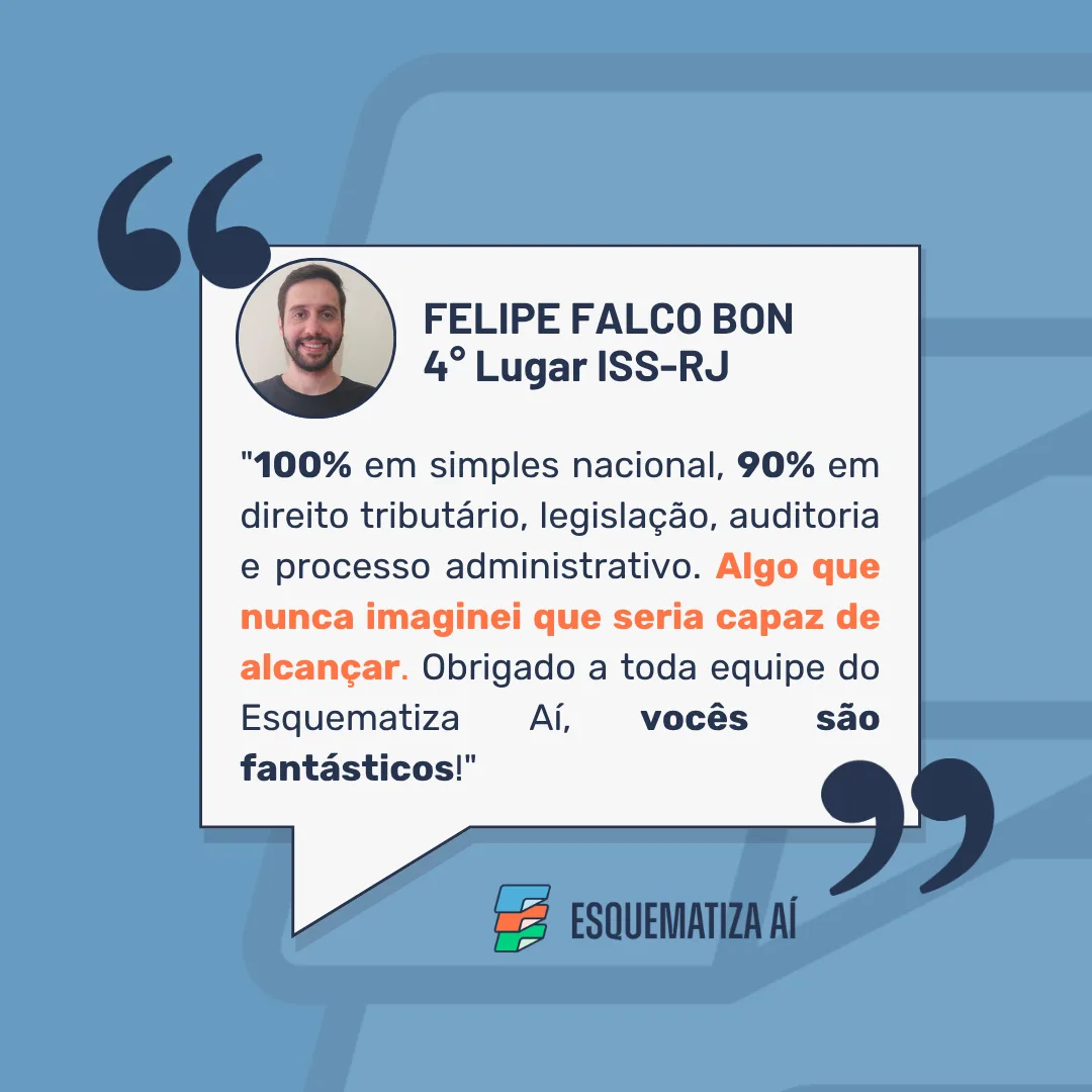 Depoimento de Felipe Falco Bon, 4º Lugar ISS-RJ: 100% em simples nacional, 90% em direito tributário, legislação, auditoria e processo administrativo. Algo que nunca imaginei que seria capaz de alcançar. Obrigado a toda equipe do Esquematiza Aí, vocês são fantásticos!