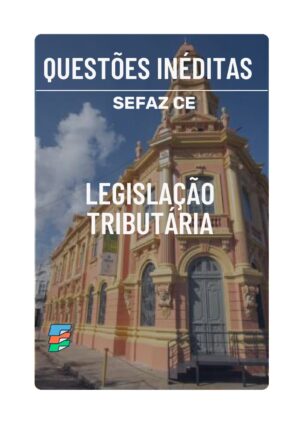 Questões Inéditas SEFAZ-CE Legislação Tributária