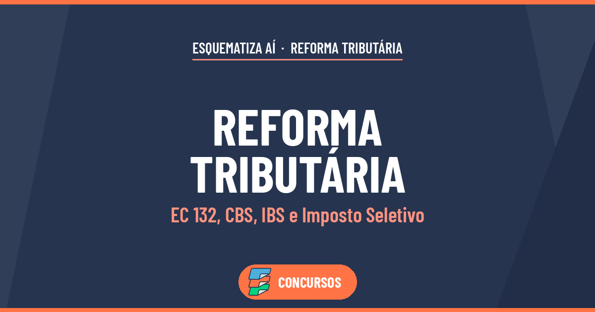 Reforma Tributária para concursos: EC 132, CBS, IBS e Imposto Seletivo