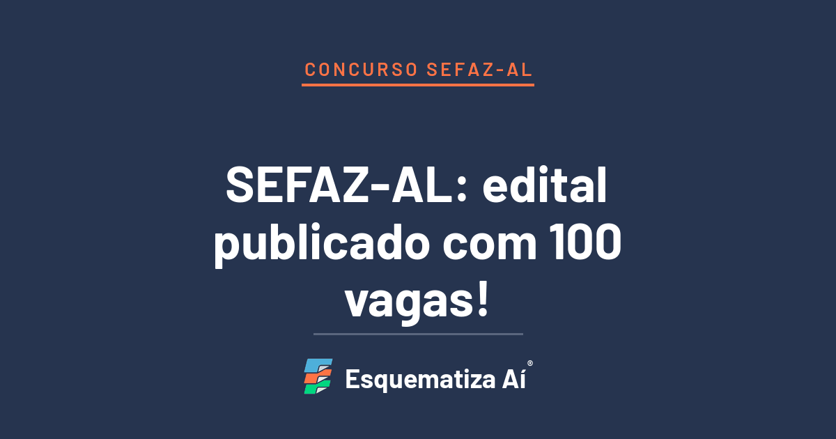 Concurso SEFAZ-AL: edital publicado com 100 vagas para Auditor Fiscal da Administração Tributária Estadual